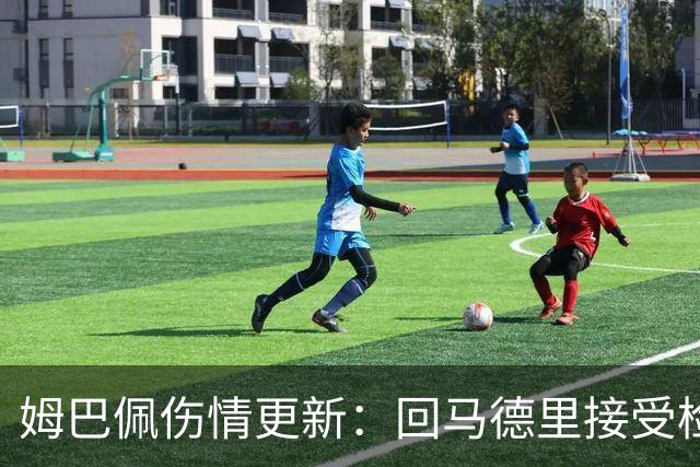 姆巴佩伤情更新：回马德里接受检查或缺阵3-8周